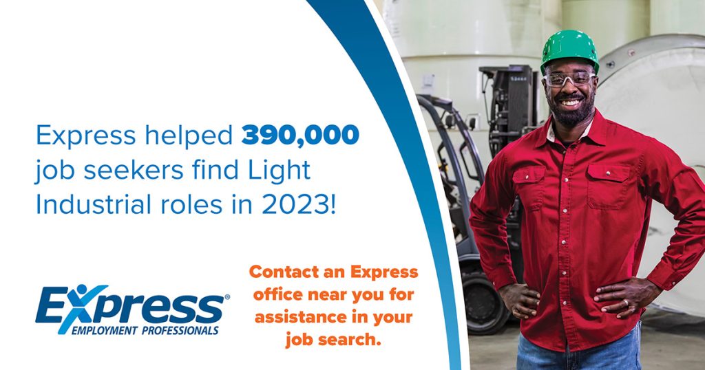 A graphic demonstrating the success of worker smiling in an industrial setting on the right and promotional text on the left.
Text says Express helped 390,000 job seekers find Light Industrial roles in 2023! Contact an Express office near you for assistance in your job search.
